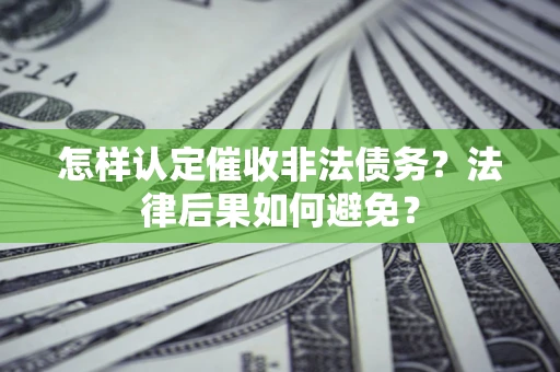 北京怎样认定催收非法债务？法律后果如何避免？