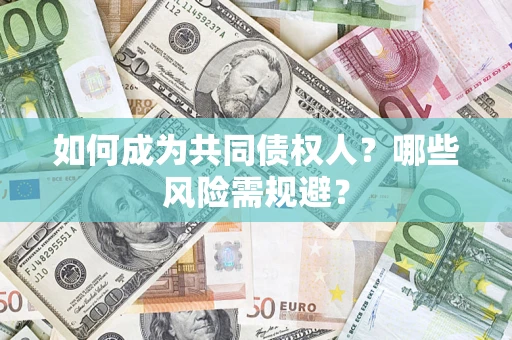 北京如何成为共同债权人？哪些风险需规避？