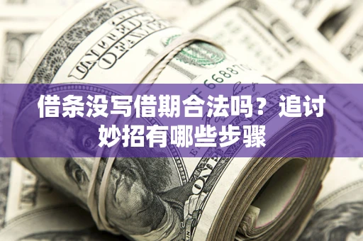 北京借条没写借期合法吗？追讨妙招有哪些步骤