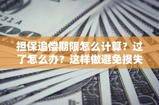 北京担保追偿期限怎么计算？过了怎么办？这样做避免损失！