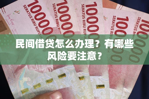 北京民间借贷怎么办理？有哪些风险要注意？