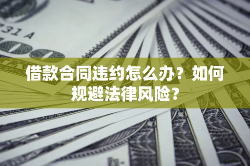 北京借款合同违约怎么办？如何规避法律风险？