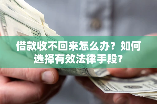 北京借款收不回来怎么办？如何选择有效法律手段？